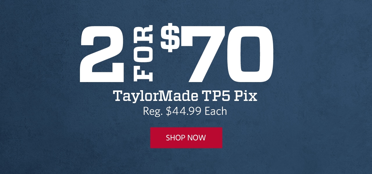 2 for $70. Callaway Chrome Soft or TaylorMade TP5 Pix. Reg. $44.99 Each. Shop Now.