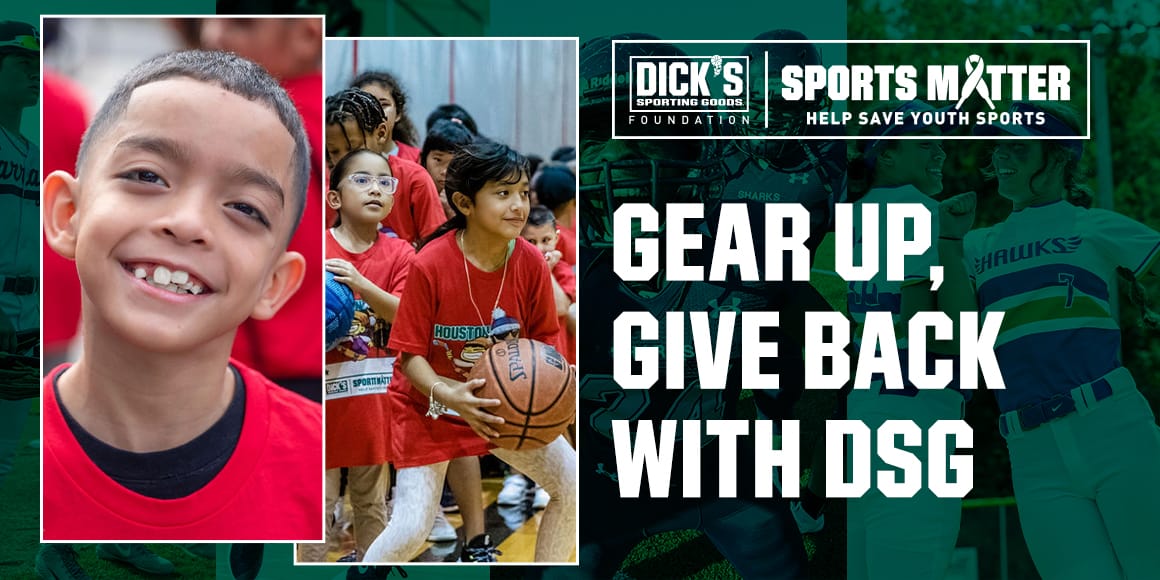 DICK'S Sporting Goods Foundation. Sports matter. Help save youth sports. Gear up, give back with DSG.