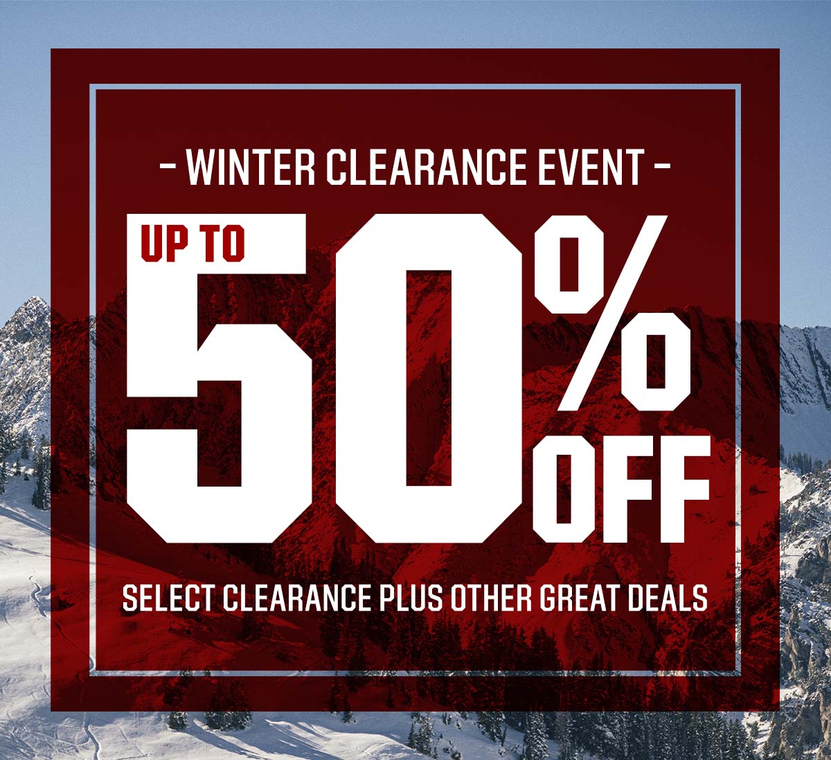 Winter clearance event. Up to 50% off select clearance plus other great deals.