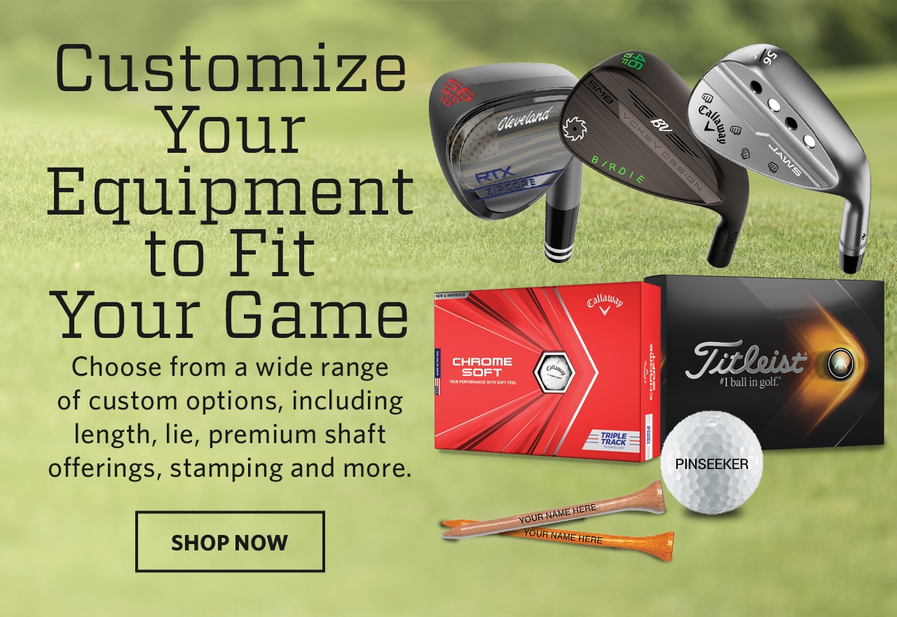 Customize your equipment to fit your game. Choose from a wide range of custom options, including length, lie, premium shaft offerings, stamping and more. Shop now.