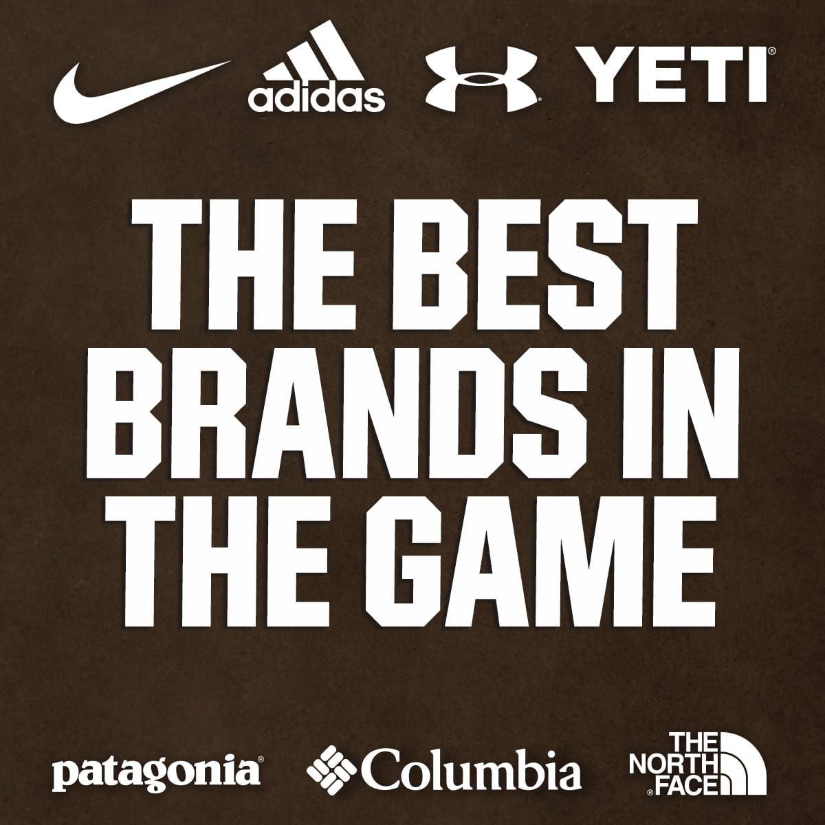 The best brands in the game. Nike. adidas. Under Armour. YETI. Patagonia. Columbia. The North Face.