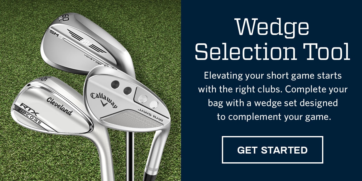 Wedge selection tool. Elevating your short game starts with the right clubs. Complete your bag with a wedge set designed to complement your game. Get started.