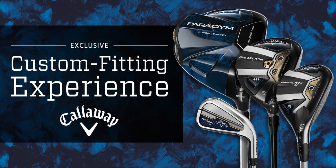 Exclusive Callaway custom-fitting experience.