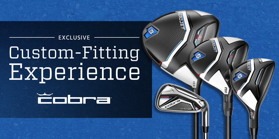 Exclusive Cobra custom-fitting experience.