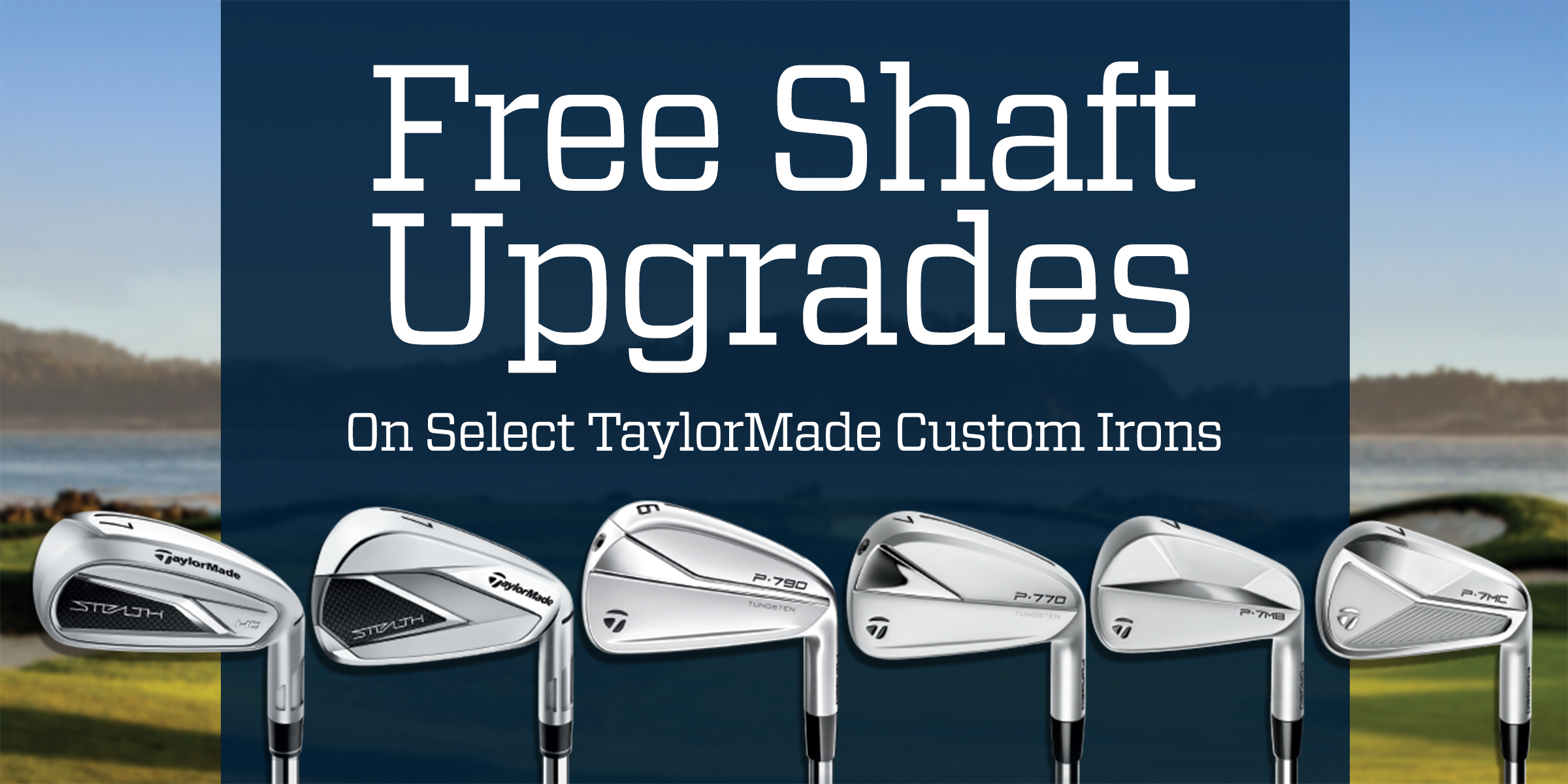  Free shaft upgrades on select TaylorMade custom irons.
