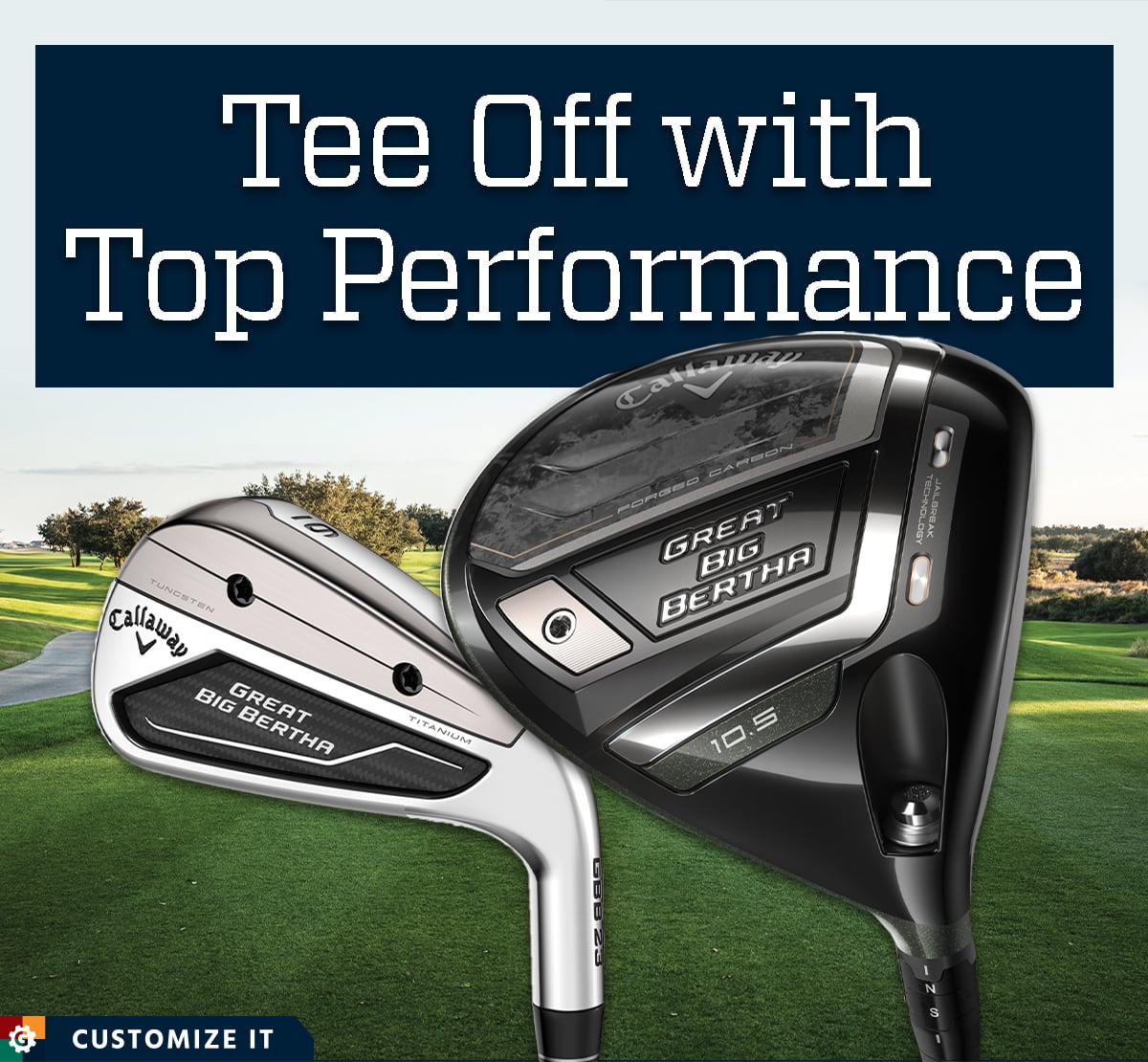 Tee off with top performance. Customize it.