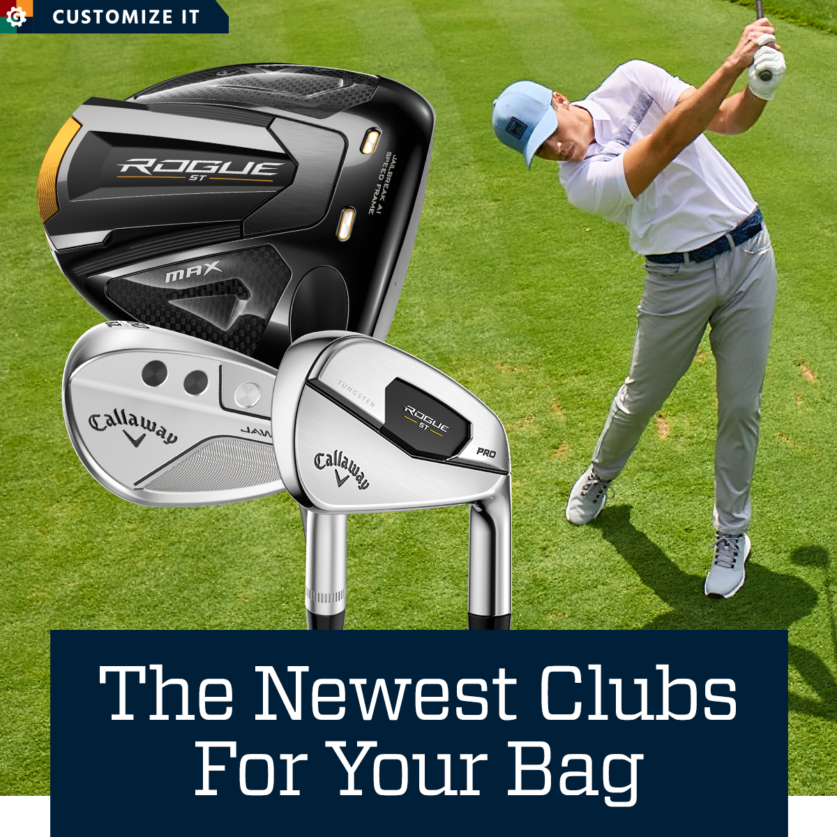 The newest clubs for your bag. Customize it.